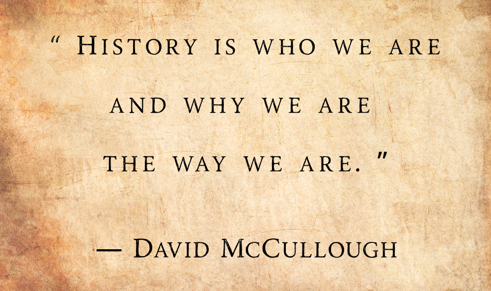 Image features a quote by David McCullough “History is who were are and why we are the way we are” on an aged parchment background