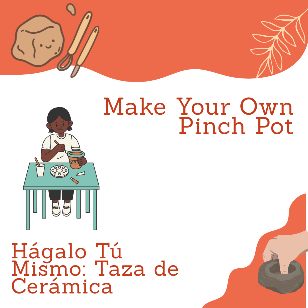 Title card for the Make Your Own Pinch Pot/Hágalo Tú Mismo: Taza de Cerámica program. It has graphics of clay, clay tools, and a kid at a table working with clay.